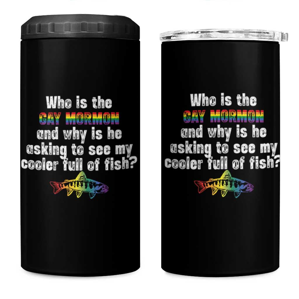 Funny Who Is The Gay Mormon And Why Is He Asking To See My Cooler Full Of Fish 4 in 1 Can Cooler Tumbler LGBT Rainbow Fish