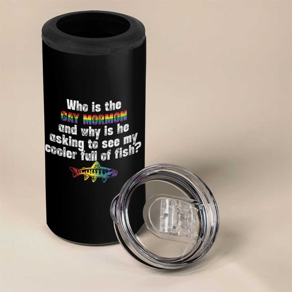 Funny Who Is The Gay Mormon And Why Is He Asking To See My Cooler Full Of Fish 4 in 1 Can Cooler Tumbler LGBT Rainbow Fish
