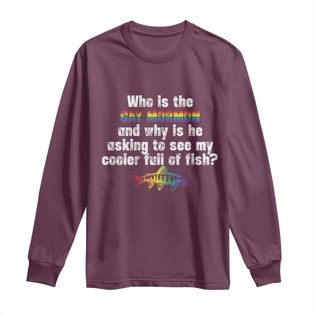 Funny Who Is The Gay Mormon And Why Is He Asking To See My Cooler Full Of Fish Long Sleeve Shirt LGBT Rainbow Fish