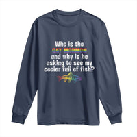 Funny Who Is The Gay Mormon And Why Is He Asking To See My Cooler Full Of Fish Long Sleeve Shirt LGBT Rainbow Fish