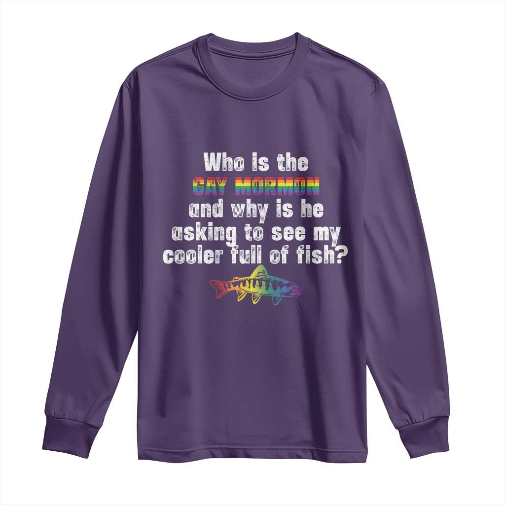 Funny Who Is The Gay Mormon And Why Is He Asking To See My Cooler Full Of Fish Long Sleeve Shirt LGBT Rainbow Fish