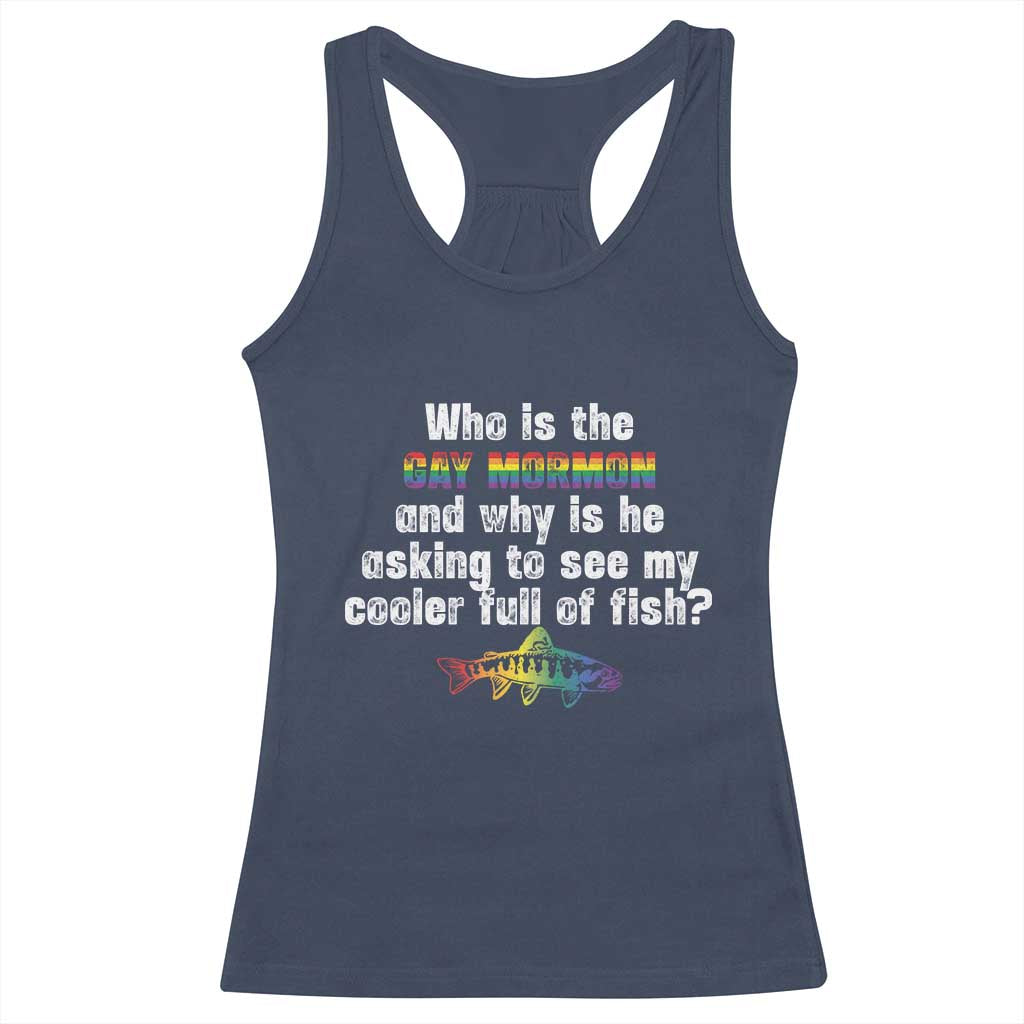 Funny Who Is The Gay Mormon And Why Is He Asking To See My Cooler Full Of Fish Racerback Tank Top LGBT Rainbow Fish