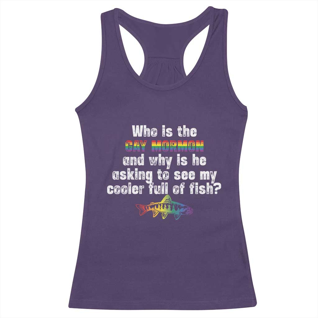 Funny Who Is The Gay Mormon And Why Is He Asking To See My Cooler Full Of Fish Racerback Tank Top LGBT Rainbow Fish