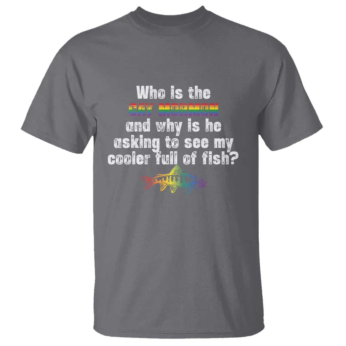 Funny Who Is The Gay Mormon And Why Is He Asking To See My Cooler Full Of Fish T Shirt LGBT Rainbow Fish