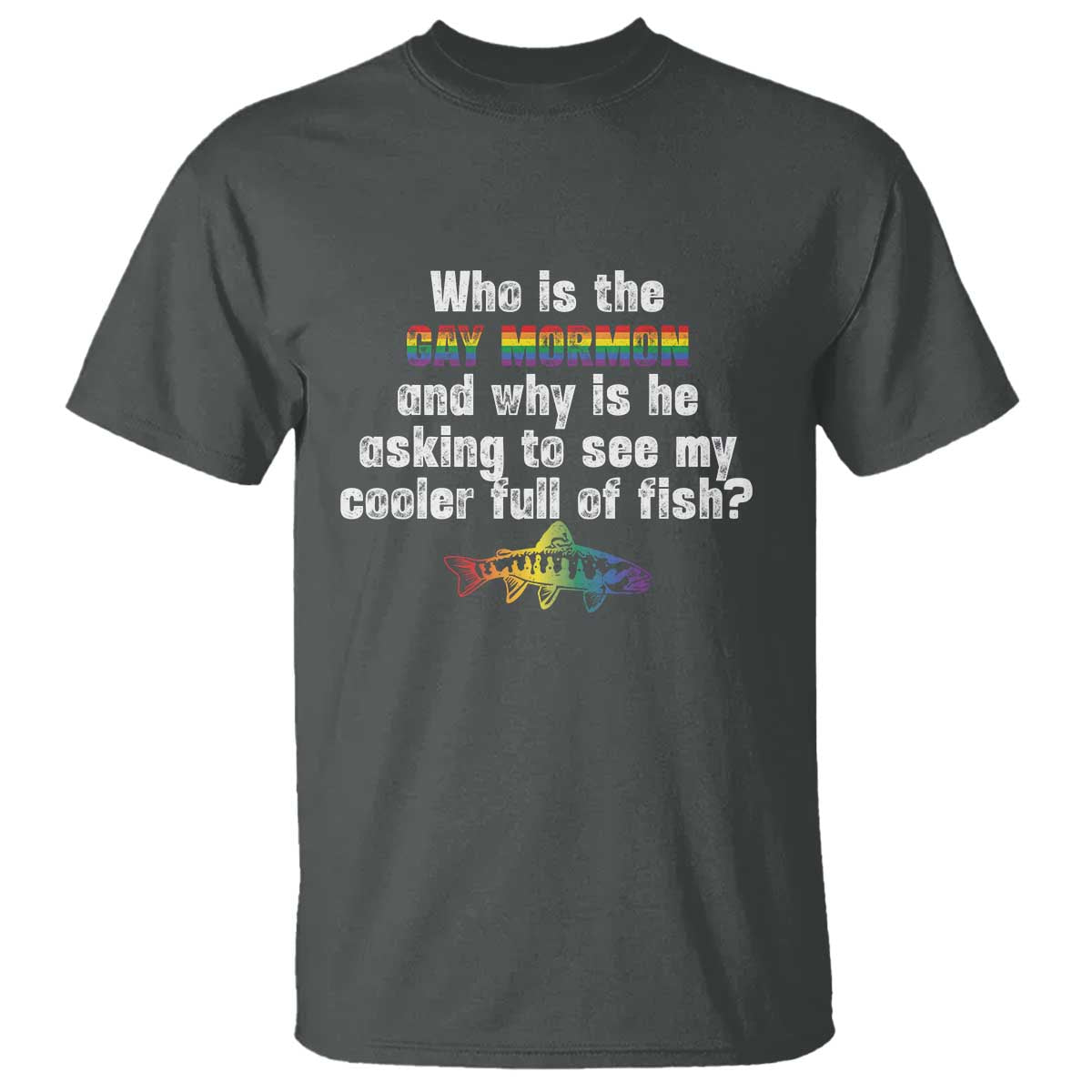 Funny Who Is The Gay Mormon And Why Is He Asking To See My Cooler Full Of Fish T Shirt LGBT Rainbow Fish