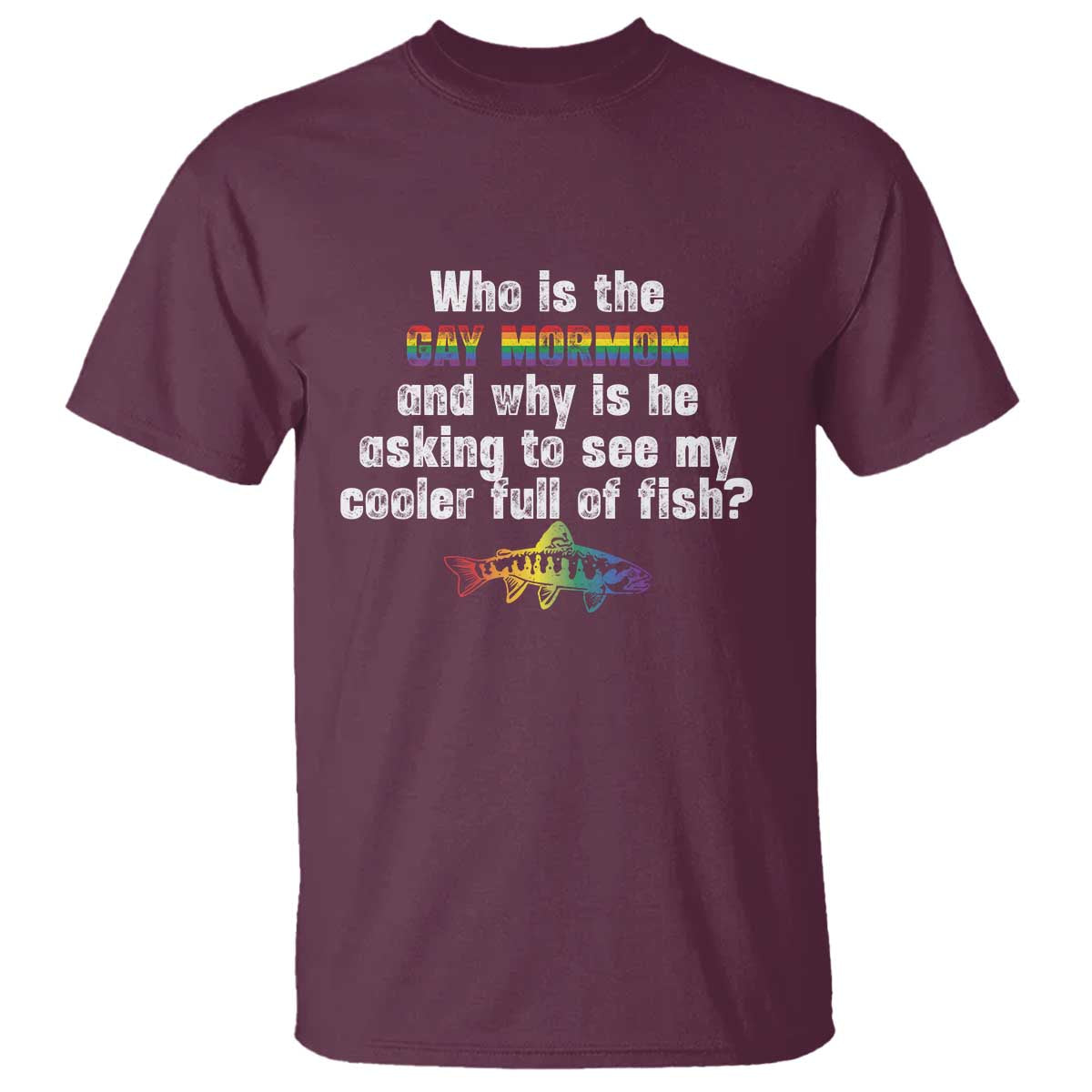 Funny Who Is The Gay Mormon And Why Is He Asking To See My Cooler Full Of Fish T Shirt LGBT Rainbow Fish