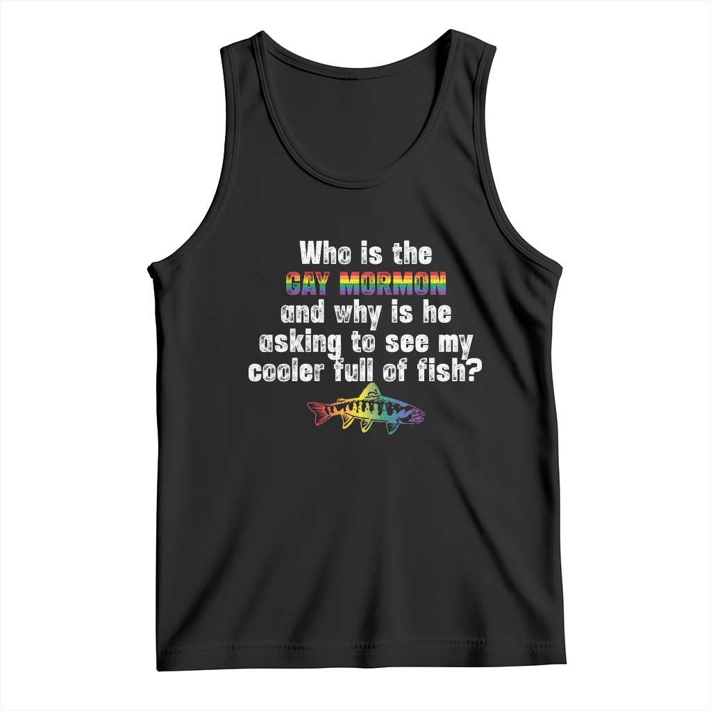Funny Who Is The Gay Mormon And Why Is He Asking To See My Cooler Full Of Fish Tank Top LGBT Rainbow Fish