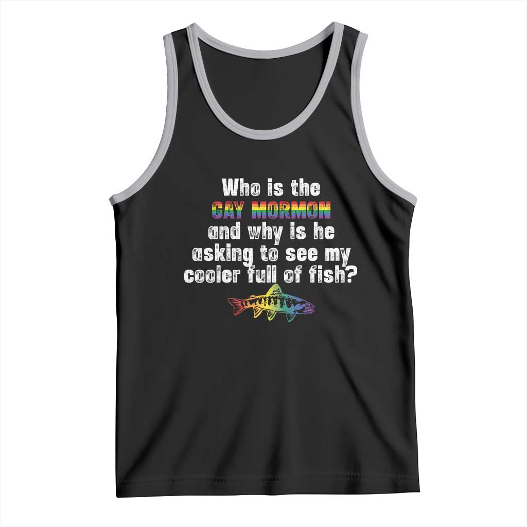 Funny Who Is The Gay Mormon And Why Is He Asking To See My Cooler Full Of Fish Tank Top LGBT Rainbow Fish