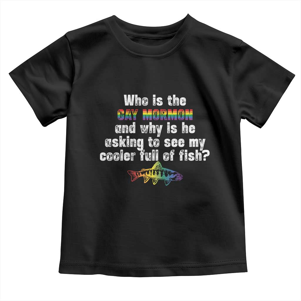 Funny Who Is The Gay Mormon And Why Is He Asking To See My Cooler Full Of Fish Toddler T Shirt LGBT Rainbow Fish