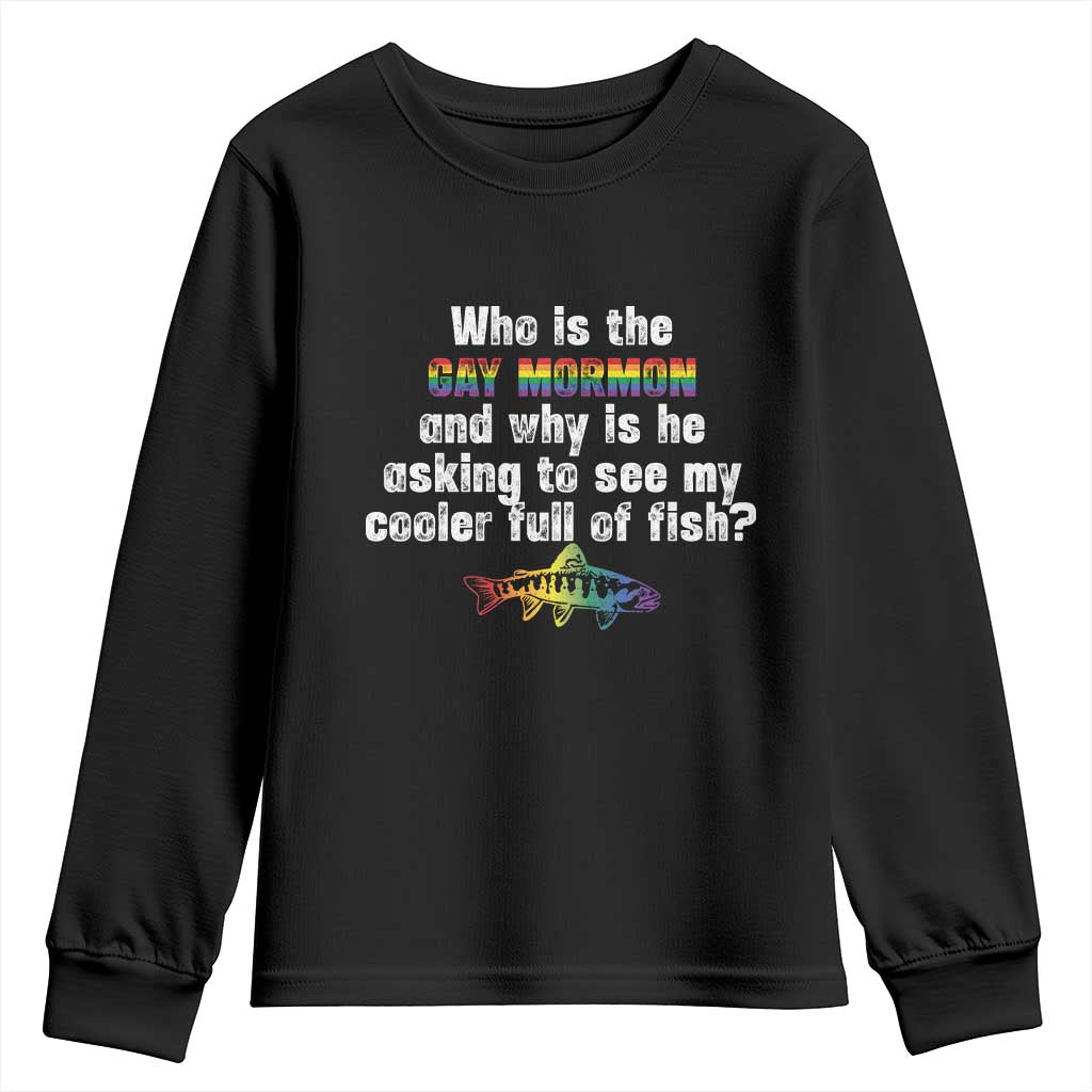 Funny Who Is The Gay Mormon And Why Is He Asking To See My Cooler Full Of Fish Youth Sweatshirt LGBT Rainbow Fish