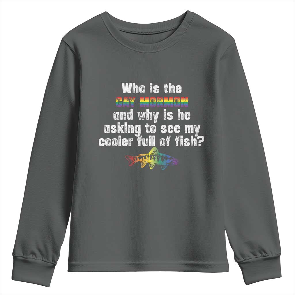 Funny Who Is The Gay Mormon And Why Is He Asking To See My Cooler Full Of Fish Youth Sweatshirt LGBT Rainbow Fish