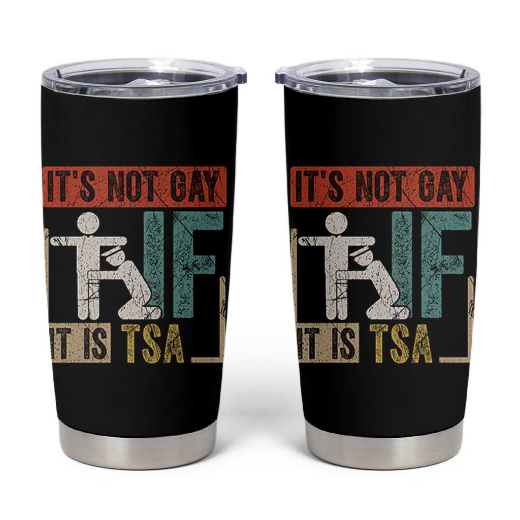 Funny Security Its Not Gay It Is TSA Tumbler Cup Security Airline - Wonder Print Shop