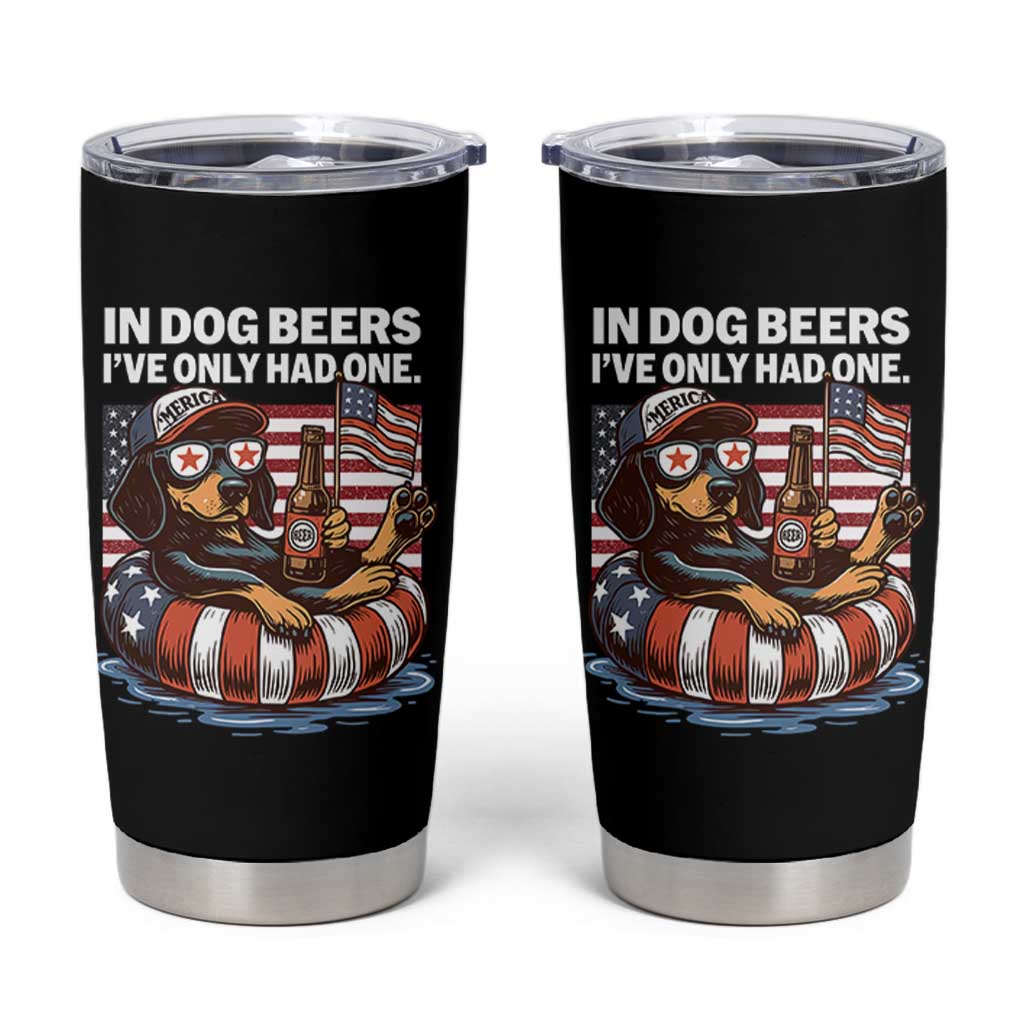 Funny In Dog Beers I've Only Had One Tumbler Cup 4th Of July Drinking Dachshund Beer American Flag - Wonder Print Shop