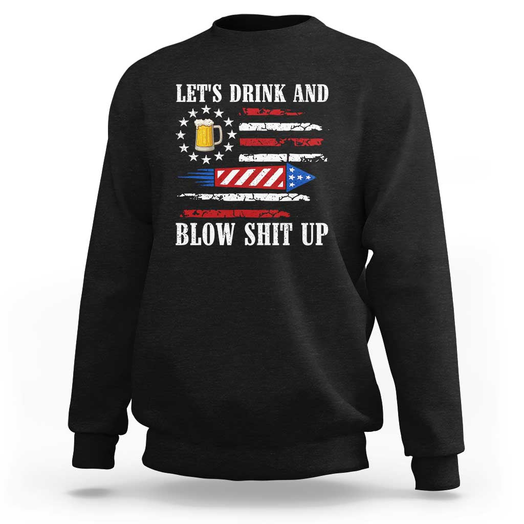 Funny American Drinking Sweatshirt Let's Drink And Blow Shit Up 4th Of July Beer Rocket - Wonder Print Shop