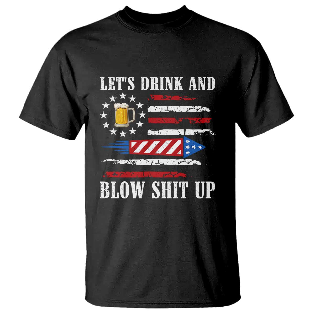 Funny American Drinking T Shirt Let's Drink And Blow Shit Up 4th Of July Beer Rocket - Wonder Print Shop