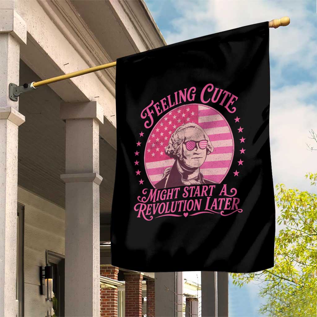 Feeling Cute Might Start A Revolution Later Garden Flag George Washington 4th of July