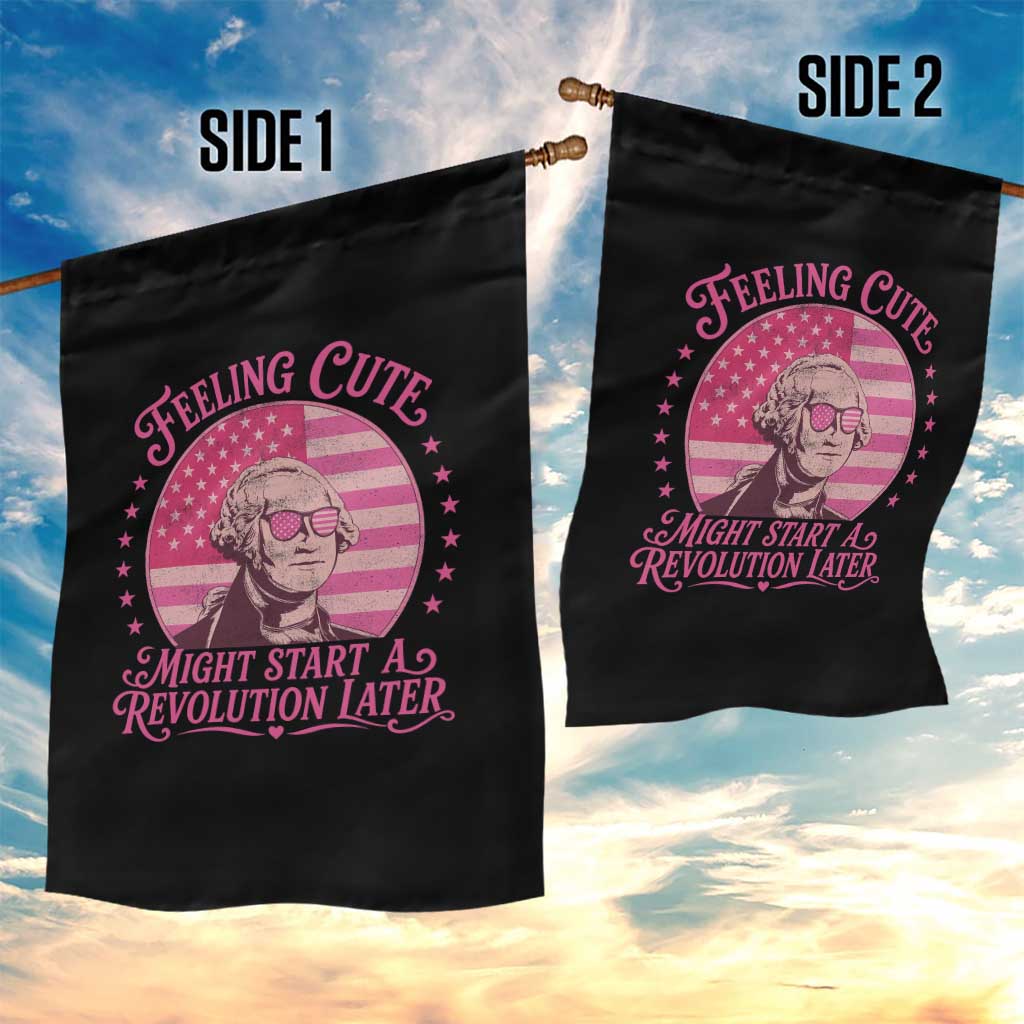 Feeling Cute Might Start A Revolution Later Garden Flag George Washington 4th of July