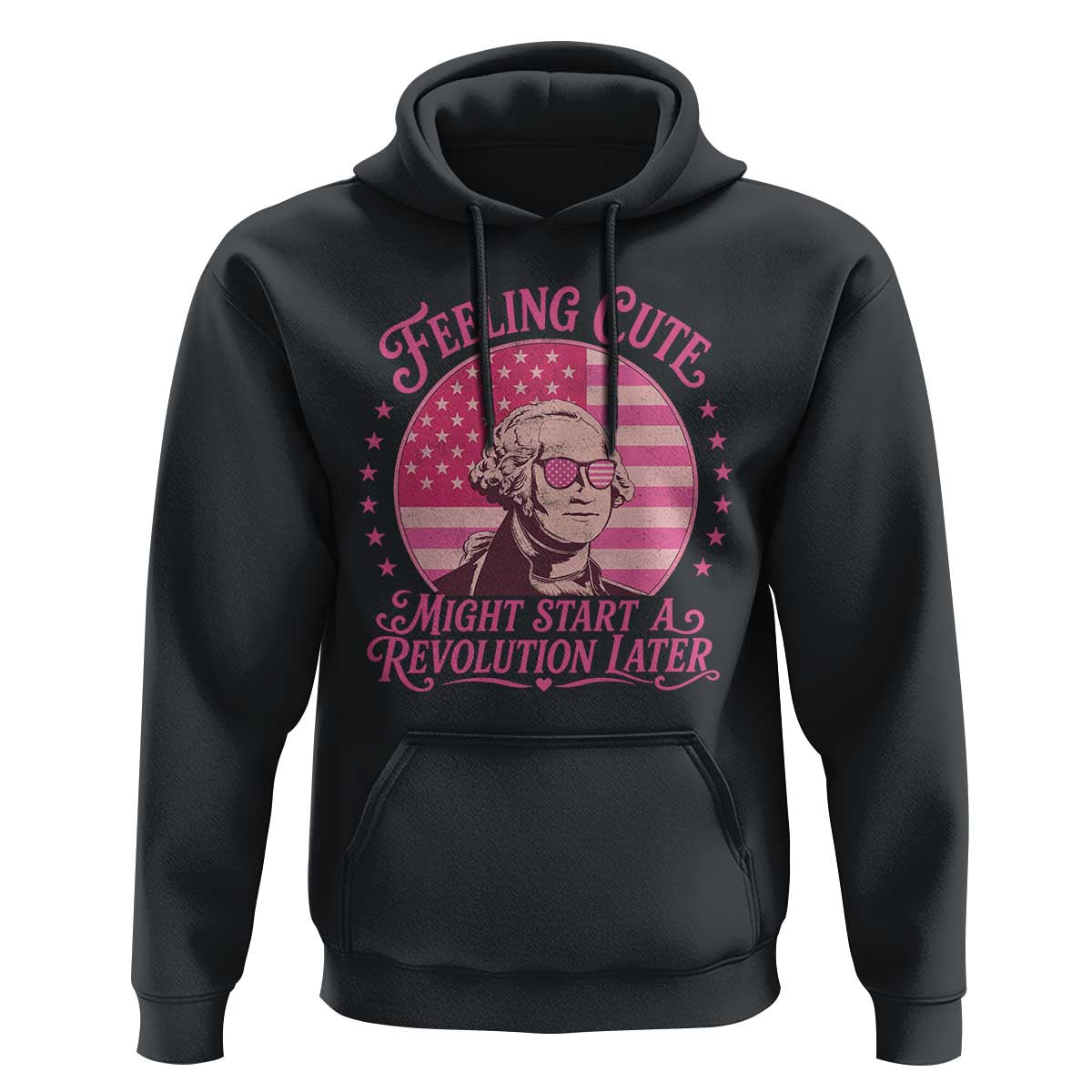 Feeling Cute Might Start A Revolution Later Hoodie George Washington 4th of July