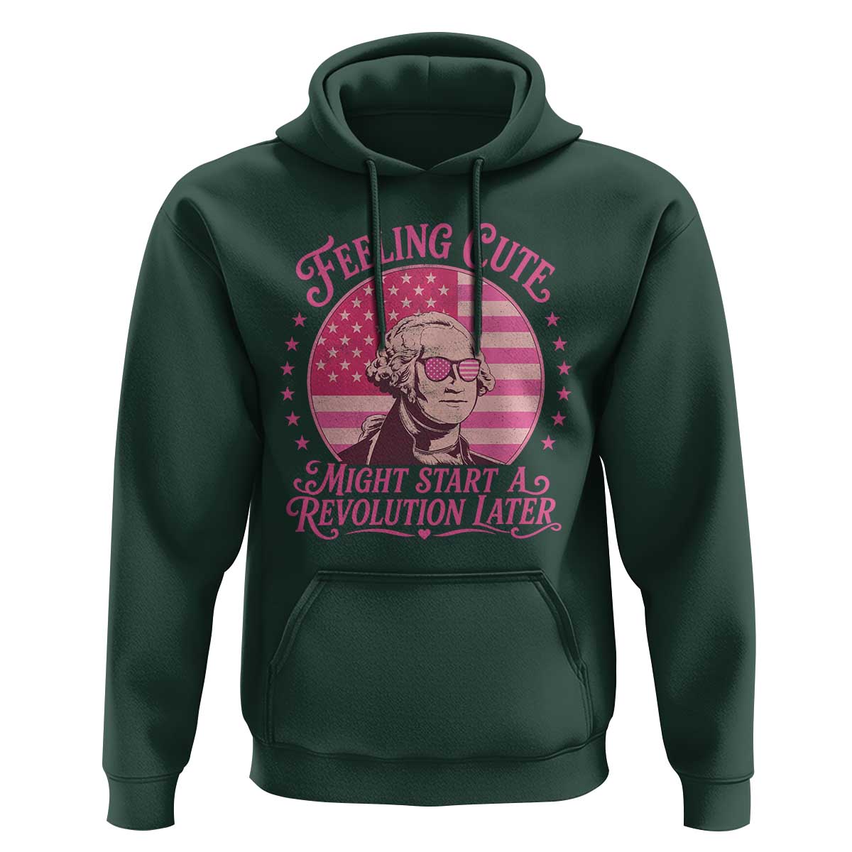Feeling Cute Might Start A Revolution Later Hoodie George Washington 4th of July