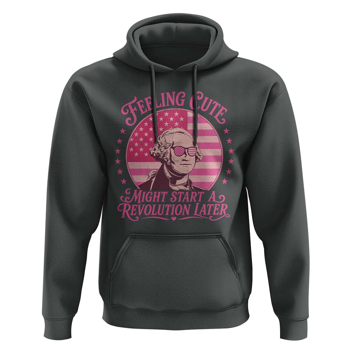 Feeling Cute Might Start A Revolution Later Hoodie George Washington 4th of July
