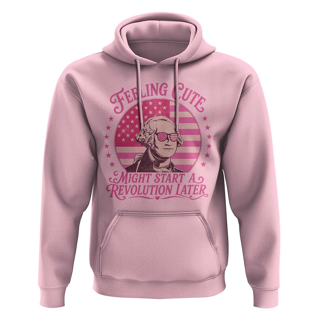 Feeling Cute Might Start A Revolution Later Hoodie George Washington 4th of July