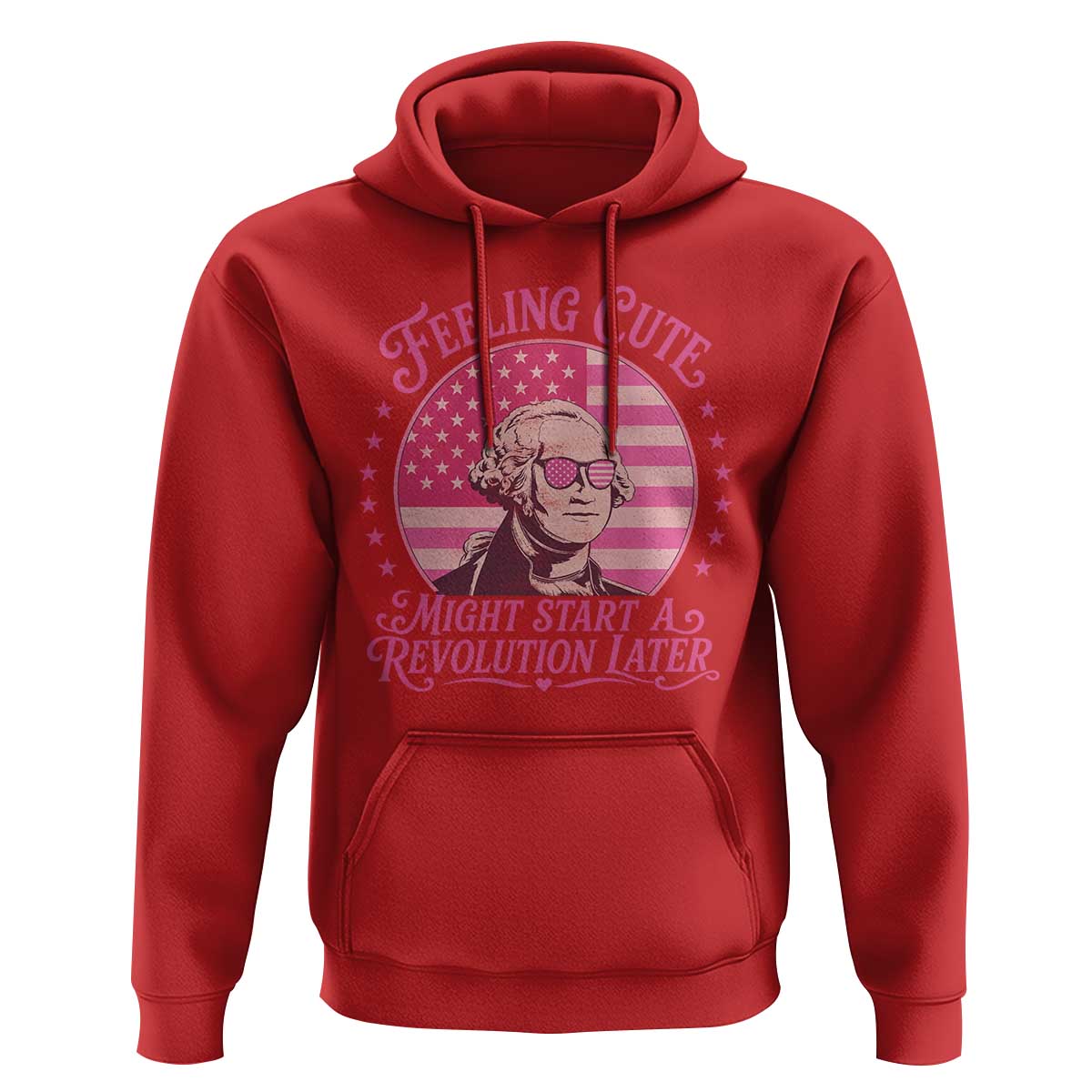 Feeling Cute Might Start A Revolution Later Hoodie George Washington 4th of July