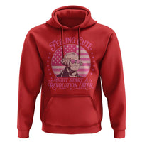 Feeling Cute Might Start A Revolution Later Hoodie George Washington 4th of July