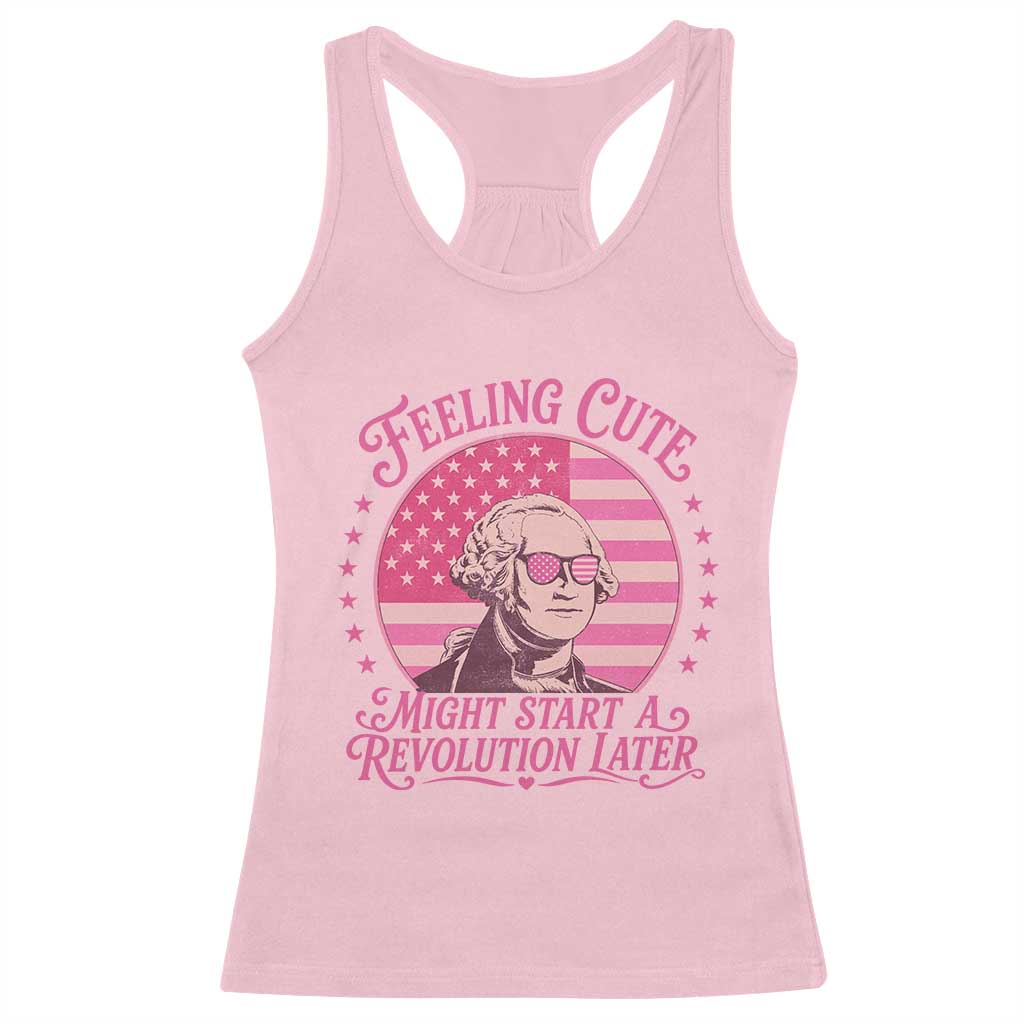 Feeling Cute Might Start A Revolution Later Racerback Tank Top George Washington 4th of July