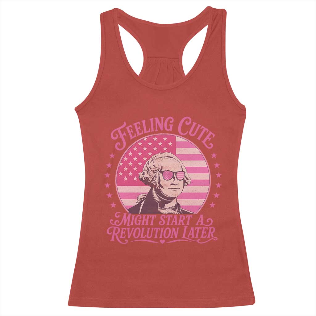 Feeling Cute Might Start A Revolution Later Racerback Tank Top George Washington 4th of July