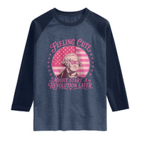 Feeling Cute Might Start A Revolution Later Raglan Shirt George Washington 4th of July