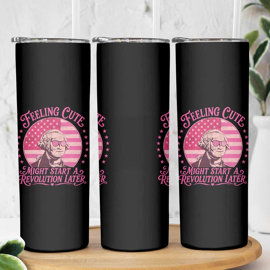 Feeling Cute Might Start A Revolution Later Skinny Tumbler George Washington 4th of July