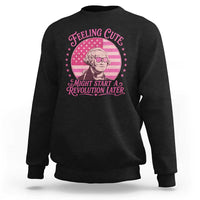 Feeling Cute Might Start A Revolution Later Sweatshirt George Washington 4th of July
