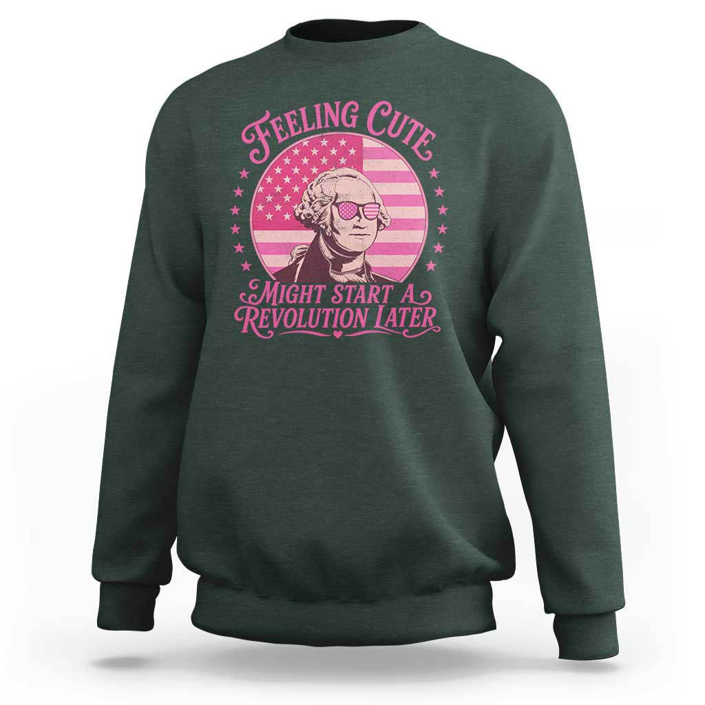 Feeling Cute Might Start A Revolution Later Sweatshirt George Washington 4th of July