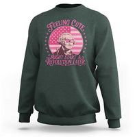 Feeling Cute Might Start A Revolution Later Sweatshirt George Washington 4th of July