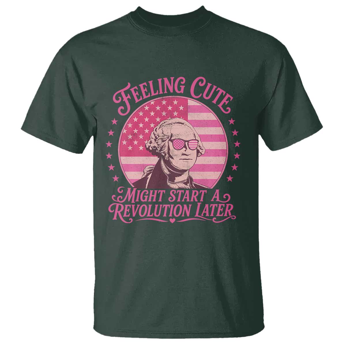 Feeling Cute Might Start A Revolution Later T Shirt George Washington 4th of July