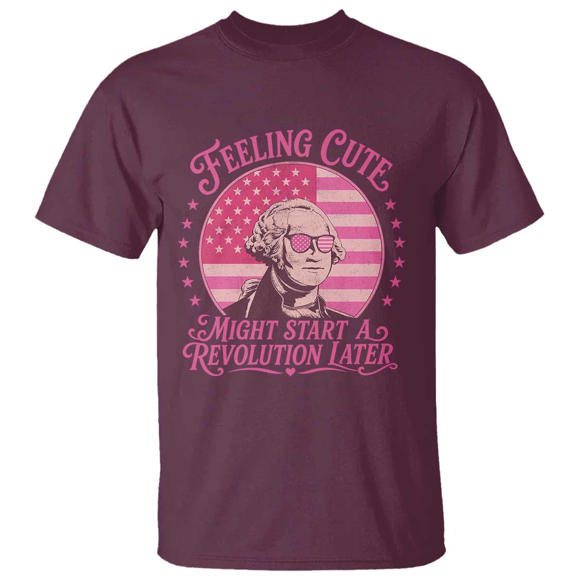 Feeling Cute Might Start A Revolution Later T Shirt George Washington 4th of July