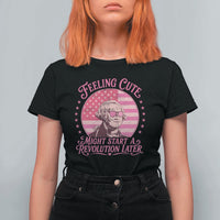 Feeling Cute Might Start A Revolution Later T Shirt For Women George Washington 4th of July