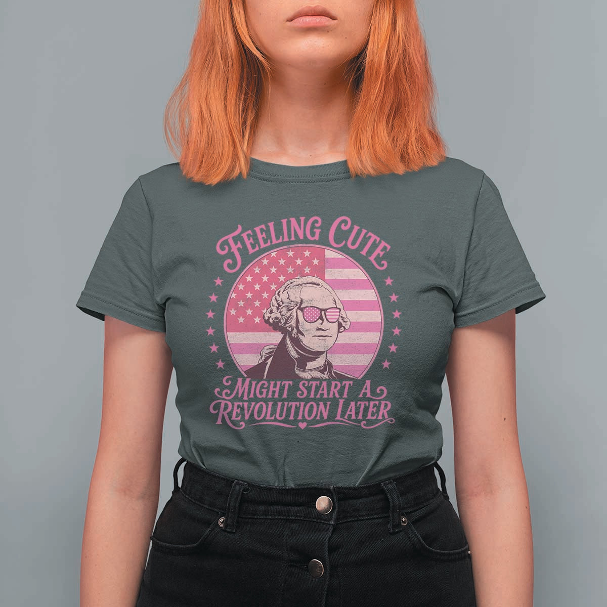 Feeling Cute Might Start A Revolution Later T Shirt For Women George Washington 4th of July