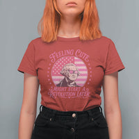 Feeling Cute Might Start A Revolution Later T Shirt For Women George Washington 4th of July