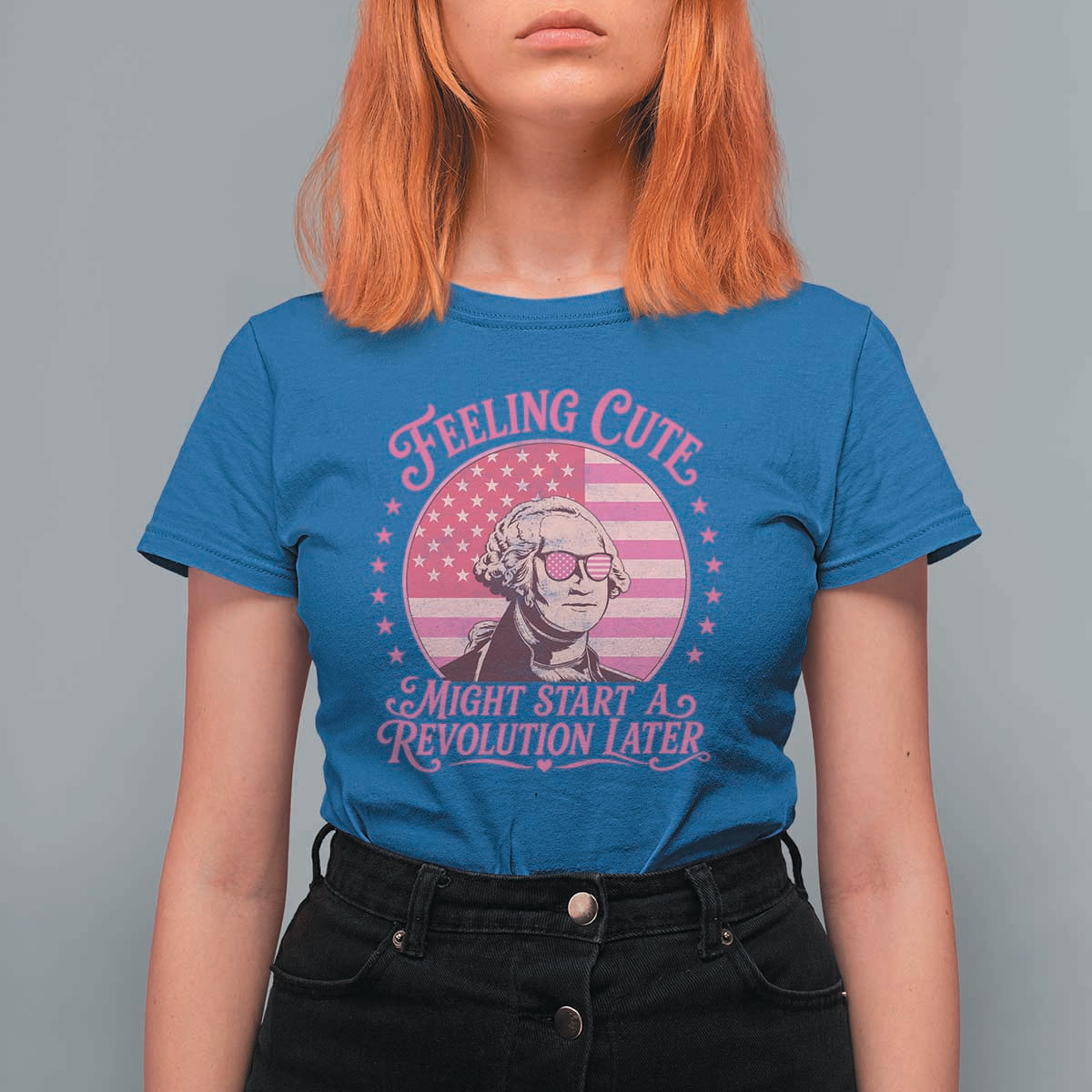 Feeling Cute Might Start A Revolution Later T Shirt For Women George Washington 4th of July