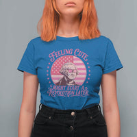Feeling Cute Might Start A Revolution Later T Shirt For Women George Washington 4th of July