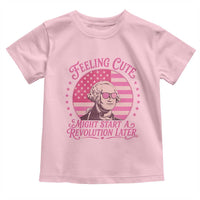 Feeling Cute Might Start A Revolution Later Toddler T Shirt George Washington 4th of July