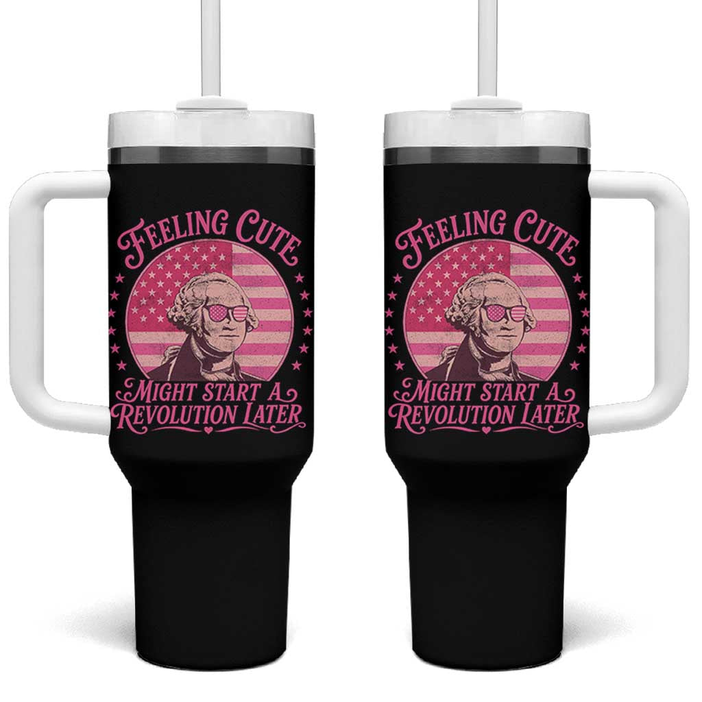 Feeling Cute Might Start A Revolution Later Tumbler With Handle George Washington 4th of July