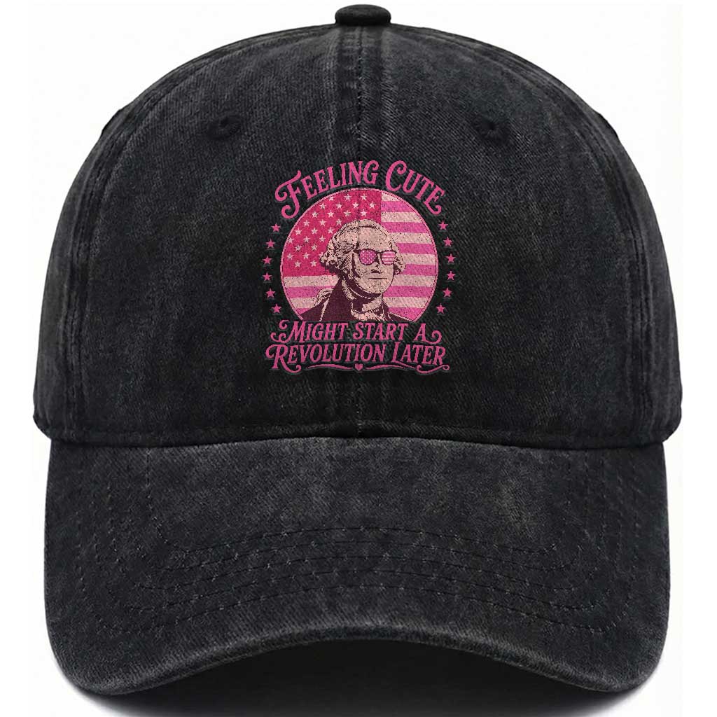 Feeling Cute Might Start A Revolution Later Washed Cotton Baseball Cap George Washington 4th of July