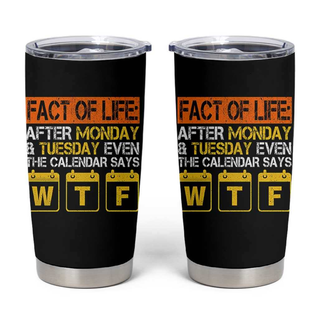 Fact of Life After Monday and Tuesday Calendar Says WTF Tumbler Cup