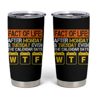 Fact of Life After Monday and Tuesday Calendar Says WTF Tumbler Cup