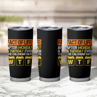Fact of Life After Monday and Tuesday Calendar Says WTF Tumbler Cup