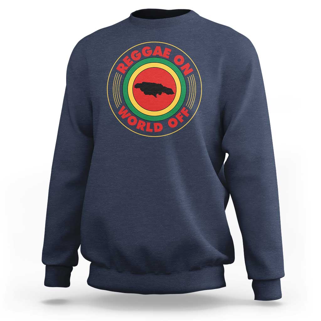 Reggae On World Off Sweatshirt Rasta Music Rastafarian Jamaica - Wonder Print Shop