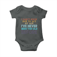 I Dont Know How To Act My Age I've Never Been This Old Before Baby Onesie Funny Old Birthday - Wonder Print Shop