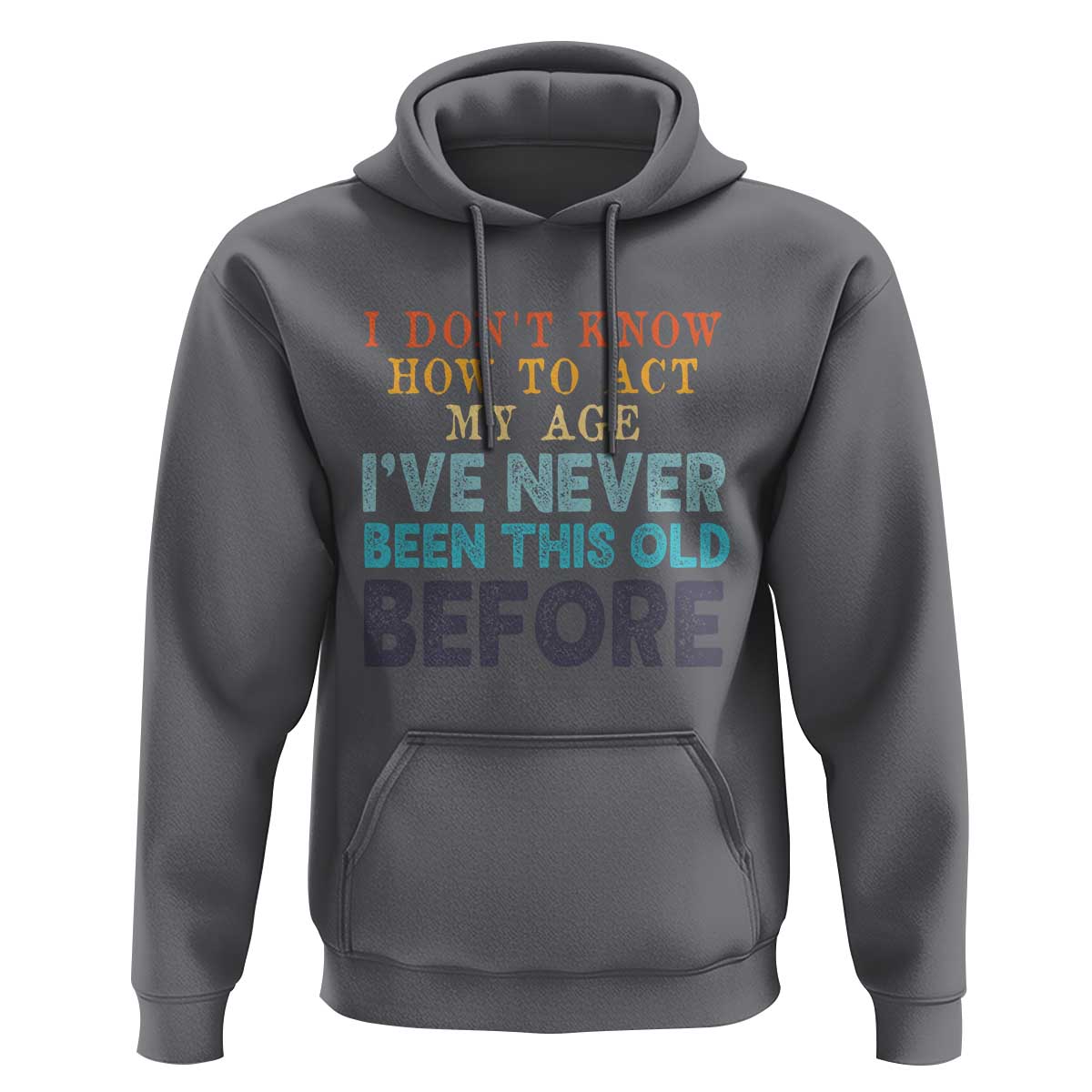 I Dont Know How To Act My Age I've Never Been This Old Before Hoodie Funny Old Birthday - Wonder Print Shop